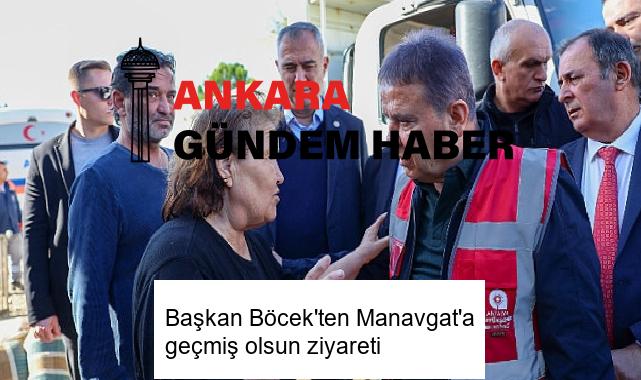 Başkan Böcek’ten Manavgat’a geçmiş olsun ziyareti
