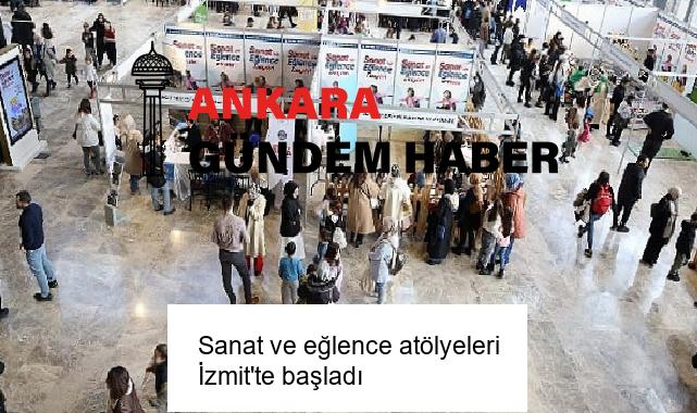 Sanat ve eğlence atölyeleri İzmit’te başladı