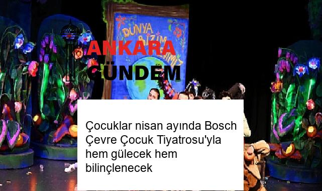 Çocuklar nisan ayında Bosch Çevre Çocuk Tiyatrosu’yla hem gülecek hem bilinçlenecek