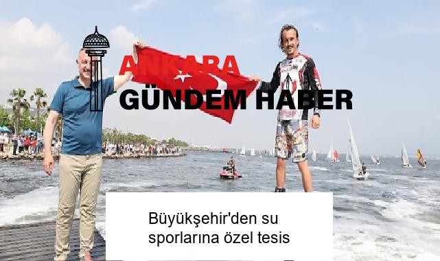 Büyükşehir’den su sporlarına özel tesis