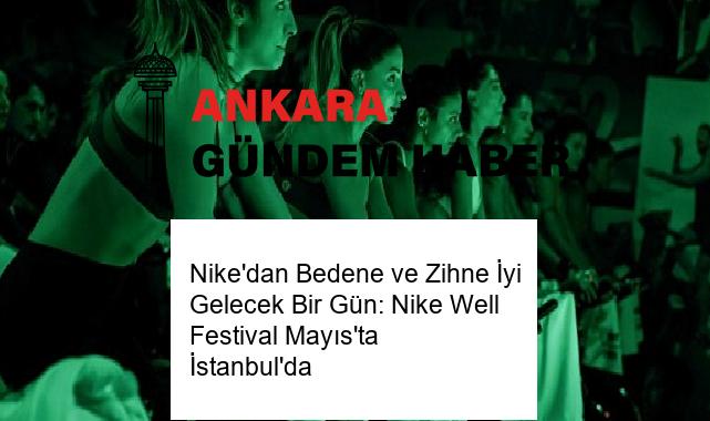 Nike’dan Bedene ve Zihne İyi Gelecek Bir Gün: Nike Well Festival Mayıs’ta İstanbul’da