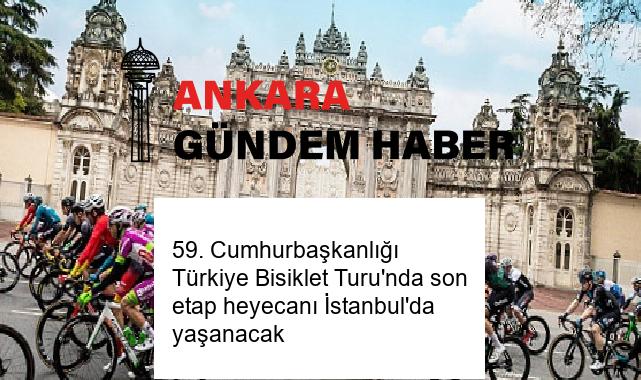 59. Cumhurbaşkanlığı Türkiye Bisiklet Turu’nda son etap heyecanı İstanbul’da yaşanacak