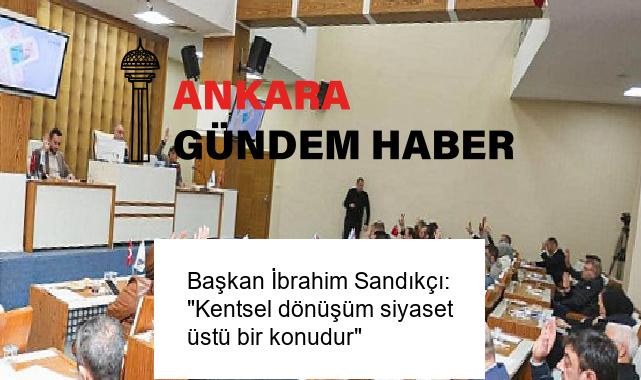 Başkan İbrahim Sandıkçı: “Kentsel dönüşüm siyaset üstü bir konudur”