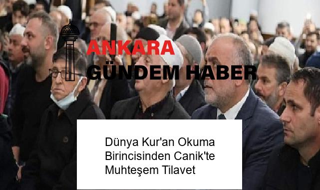 Dünya Kur’an Okuma Birincisinden Canik’te Muhteşem Tilavet