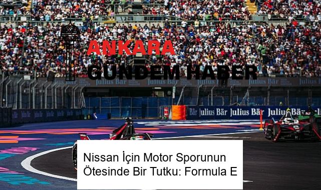 Nissan İçin Motor Sporunun Ötesinde Bir Tutku: Formula E