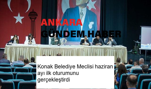 Konak Belediye Meclisi haziran ayı ilk oturumunu gerçekleştirdi
