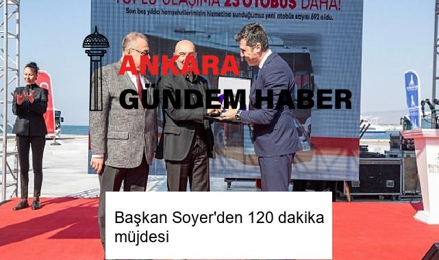 Başkan Soyer’den 120 dakika müjdesi