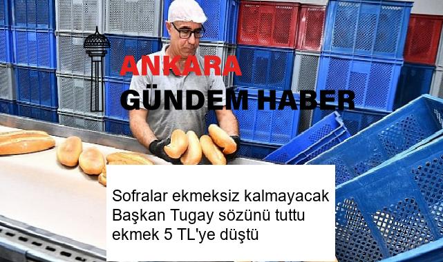 Sofralar ekmeksiz kalmayacak Başkan Tugay sözünü tuttu ekmek 5 TL’ye düştü
