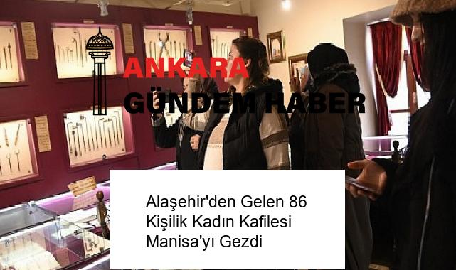 Alaşehir’den Gelen 86 Kişilik Kadın Kafilesi Manisa’yı Gezdi
