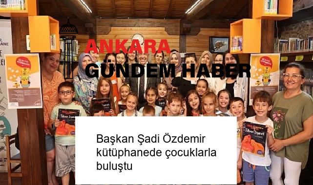 Başkan Şadi Özdemir kütüphanede çocuklarla buluştu