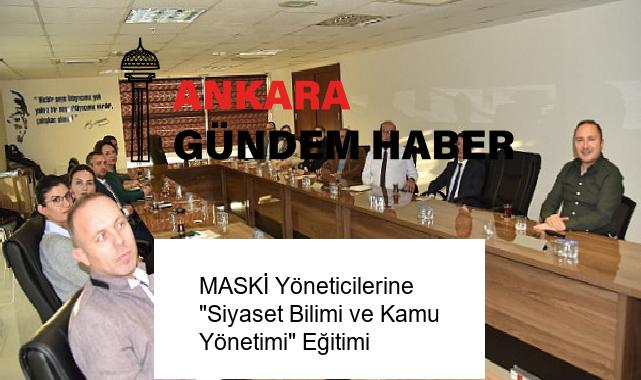MASKİ Yöneticilerine “Siyaset Bilimi ve Kamu Yönetimi” Eğitimi