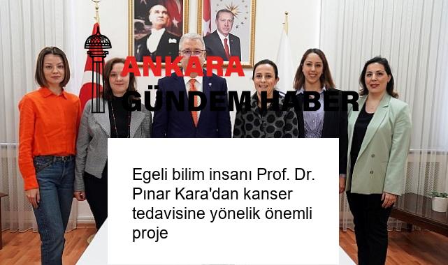 Egeli bilim insanı Prof. Dr. Pınar Kara’dan kanser tedavisine yönelik önemli proje