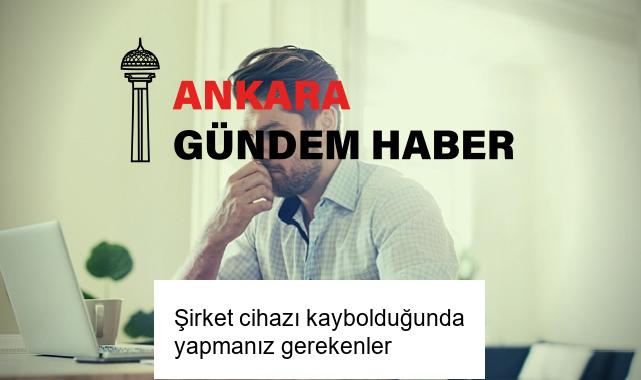 Şirket cihazı kaybolduğunda yapmanız gerekenler