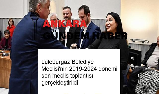 Lüleburgaz Belediye Meclisi’nin 2019-2024 dönemi son meclis toplantısı gerçekleştirildi