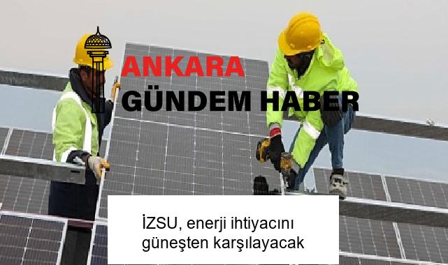 İZSU, enerji ihtiyacını güneşten karşılayacak