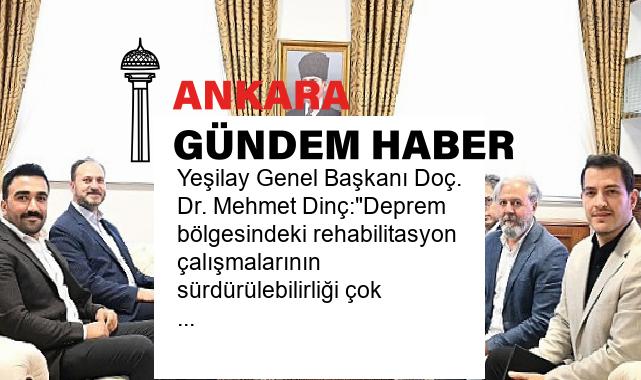 Yeşilay Genel Başkanı Doç. Dr. Mehmet Dinç:”Deprem bölgesindeki rehabilitasyon çalışmalarının sürdürülebilirliği çok önemli.”