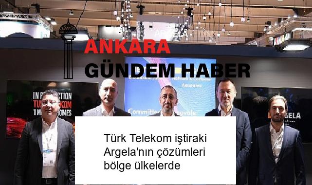 Türk Telekom iştiraki Argela’nın çözümleri bölge ülkelerde