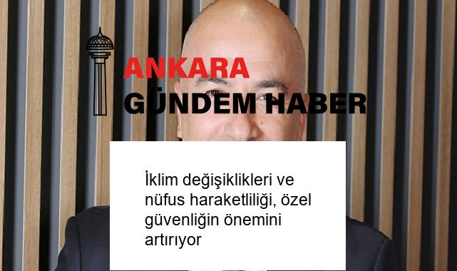 İklim değişiklikleri ve nüfus haraketliliği, özel güvenliğin önemini artırıyor