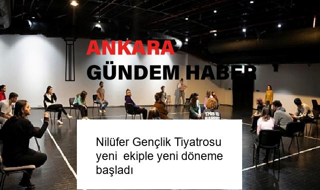 Nilüfer Gençlik Tiyatrosu yeni  ekiple yeni döneme başladı