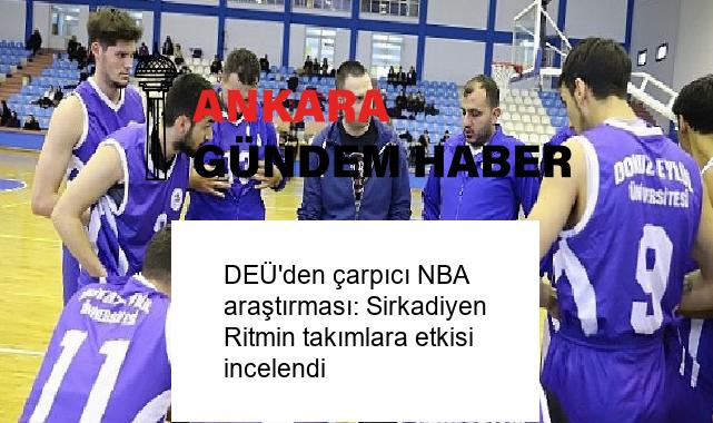 DEÜ’den çarpıcı NBA araştırması: Sirkadiyen Ritmin takımlara etkisi incelendi
