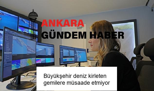 Büyükşehir deniz kirleten gemilere müsaade etmiyor