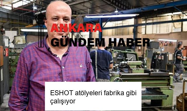 ESHOT atölyeleri fabrika gibi çalışıyor