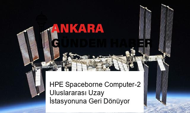 HPE Spaceborne Computer-2 Uluslararası Uzay İstasyonuna Geri Dönüyor