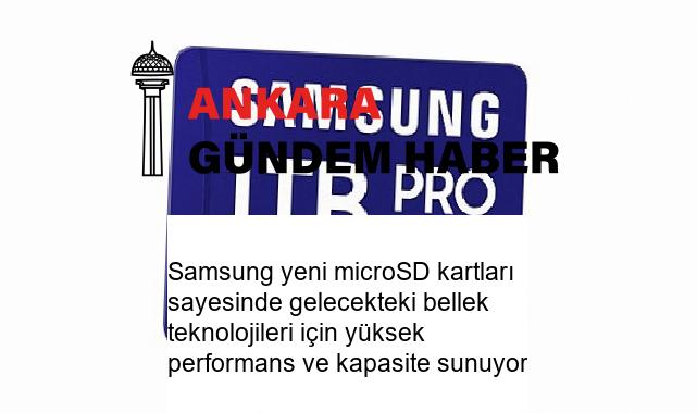 Samsung yeni microSD kartları sayesinde gelecekteki bellek teknolojileri için yüksek performans ve kapasite sunuyor