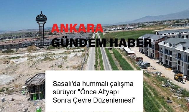 Sasalı’da hummalı çalışma sürüyor “Önce Altyapı Sonra Çevre Düzenlemesi”