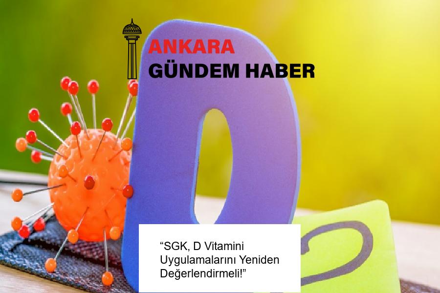 “SGK, D Vitamini Uygulamalarını Yeniden Değerlendirmeli!”