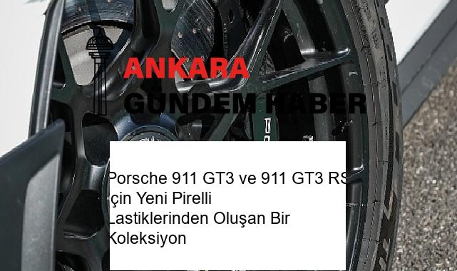 Porsche 911 GT3 ve 911 GT3 RS İçin Yeni Pirelli Lastiklerinden Oluşan Bir Koleksiyon