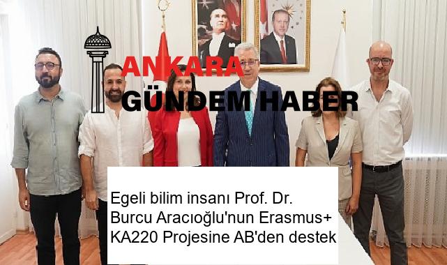 Egeli bilim insanı Prof. Dr. Burcu Aracıoğlu’nun Erasmus+ KA220 Projesine AB’den destek