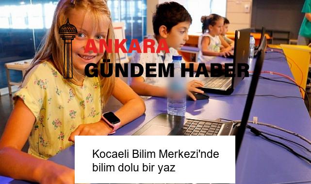 Kocaeli Bilim Merkezi’nde bilim dolu bir yaz