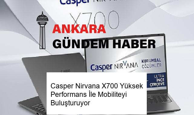 Casper Nirvana X700 Yüksek Performans İle Mobiliteyi Buluşturuyor