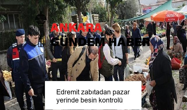 Edremit zabıtadan pazar yerinde besin kontrolü