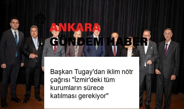 Başkan Tugay’dan iklim nötr çağrısı “İzmir’deki tüm kurumların sürece katılması gerekiyor”
