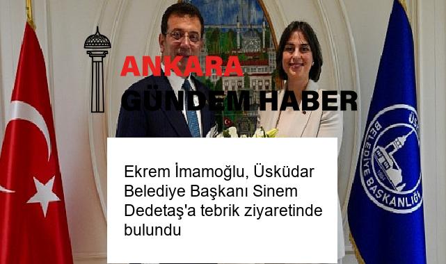 Ekrem İmamoğlu, Üsküdar Belediye Başkanı Sinem Dedetaş’a tebrik ziyaretinde bulundu
