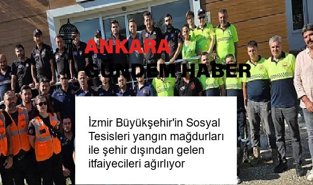 İzmir Büyükşehir’in Sosyal Tesisleri yangın mağdurları ile şehir dışından gelen itfaiyecileri ağırlıyor