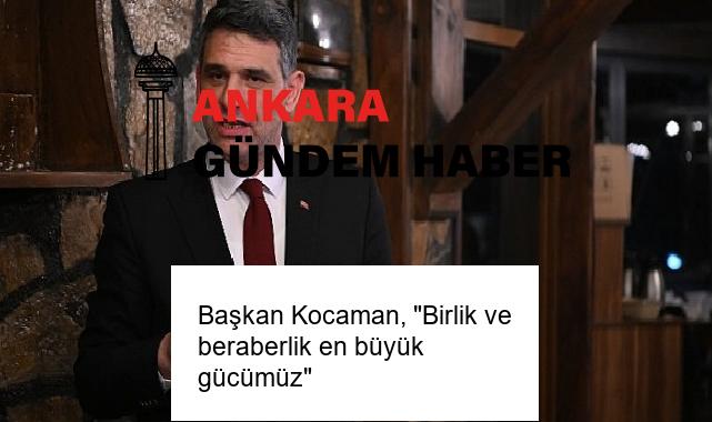 Başkan Kocaman, “Birlik ve beraberlik en büyük gücümüz”