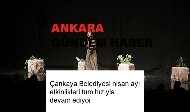 Çankaya Belediyesi nisan ayı etkinlikleri tüm hızıyla devam ediyor