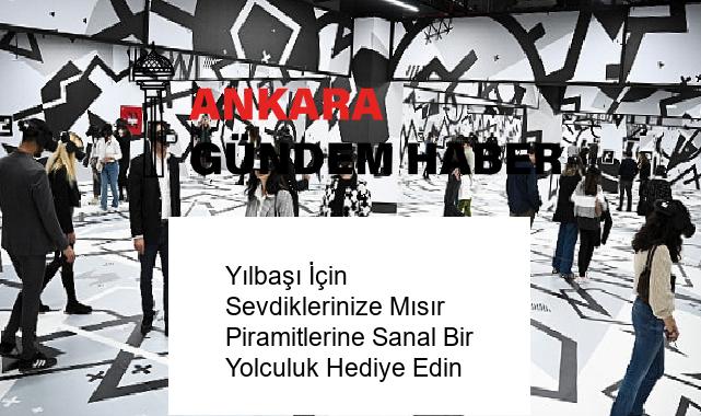 Yılbaşı İçin Sevdiklerinize Mısır Piramitlerine Sanal Bir Yolculuk Hediye Edin
