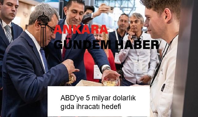 ABD’ye 5 milyar dolarlık gıda ihracatı hedefi