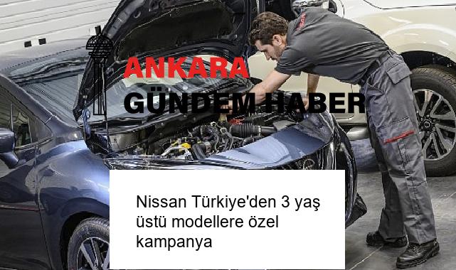 Nissan Türkiye’den 3 yaş üstü modellere özel kampanya