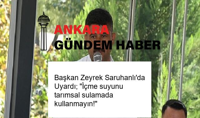 Başkan Zeyrek Saruhanlı’da Uyardı; “İçme suyunu tarımsal sulamada kullanmayın!”