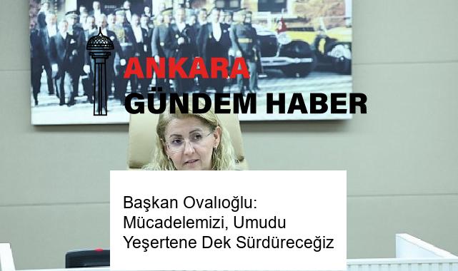 Başkan Ovalıoğlu: Mücadelemizi, Umudu Yeşertene Dek Sürdüreceğiz