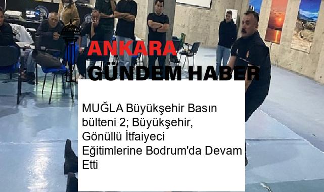 MUĞLA Büyükşehir Basın bülteni 2; Büyükşehir, Gönüllü İtfaiyeci Eğitimlerine Bodrum’da Devam Etti