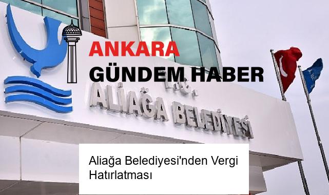 Aliağa Belediyesi’nden Vergi Hatırlatması