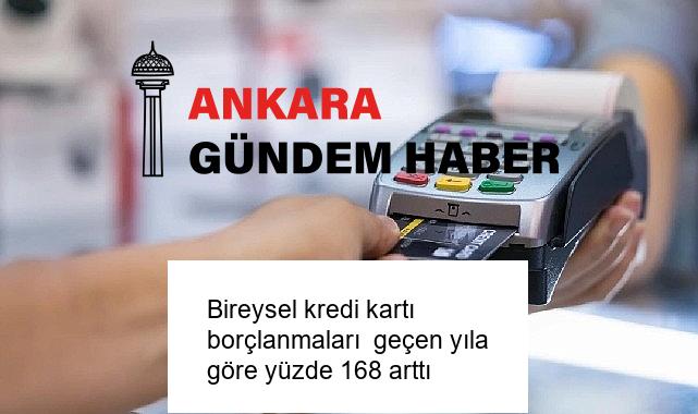 Bireysel kredi kartı borçlanmaları  geçen yıla göre yüzde 168 arttı