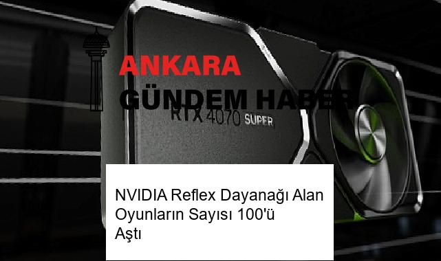 NVIDIA Reflex Dayanağı Alan Oyunların Sayısı 100’ü Aştı