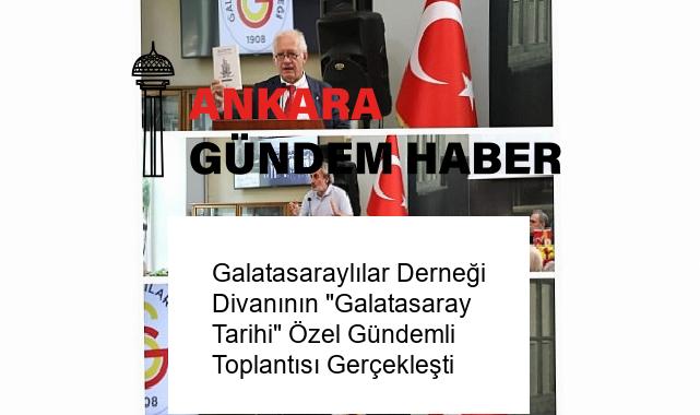 Galatasaraylılar Derneği Divanının “Galatasaray Tarihi” Özel Gündemli Toplantısı Gerçekleşti
